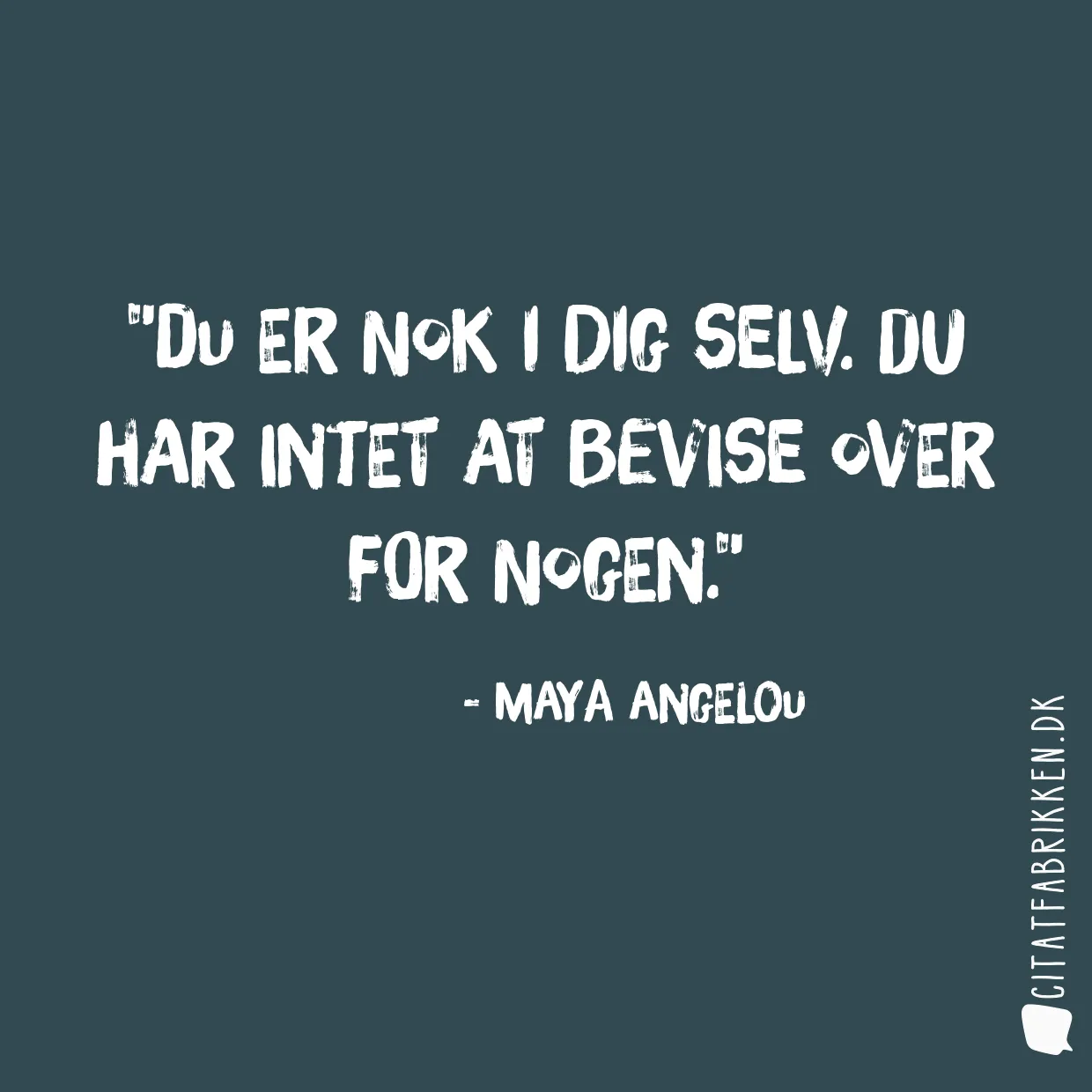 Du er nok i dig selv. Du har intet at bevise over for nogen.