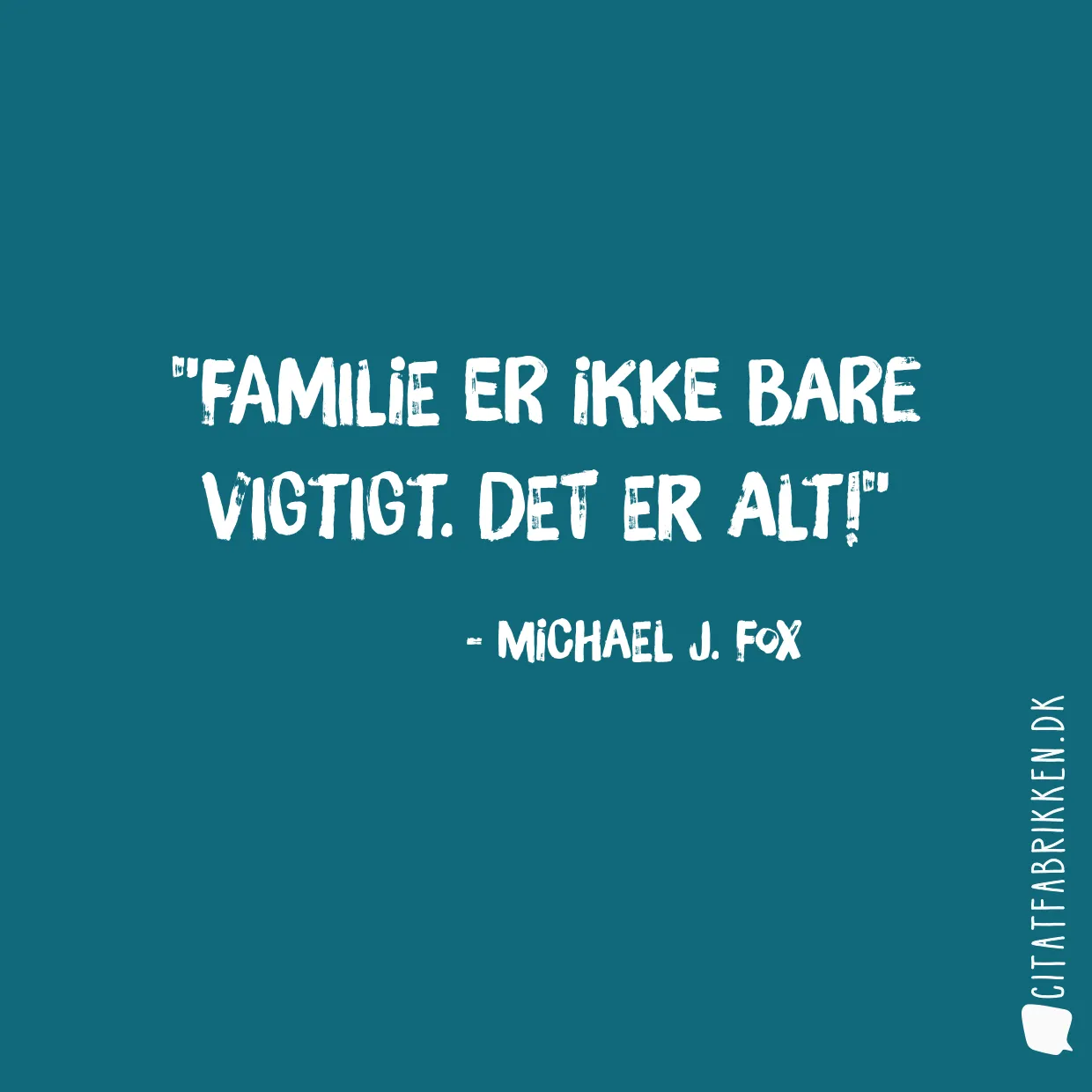 Familie er ikke bare vigtigt. Det er alt!