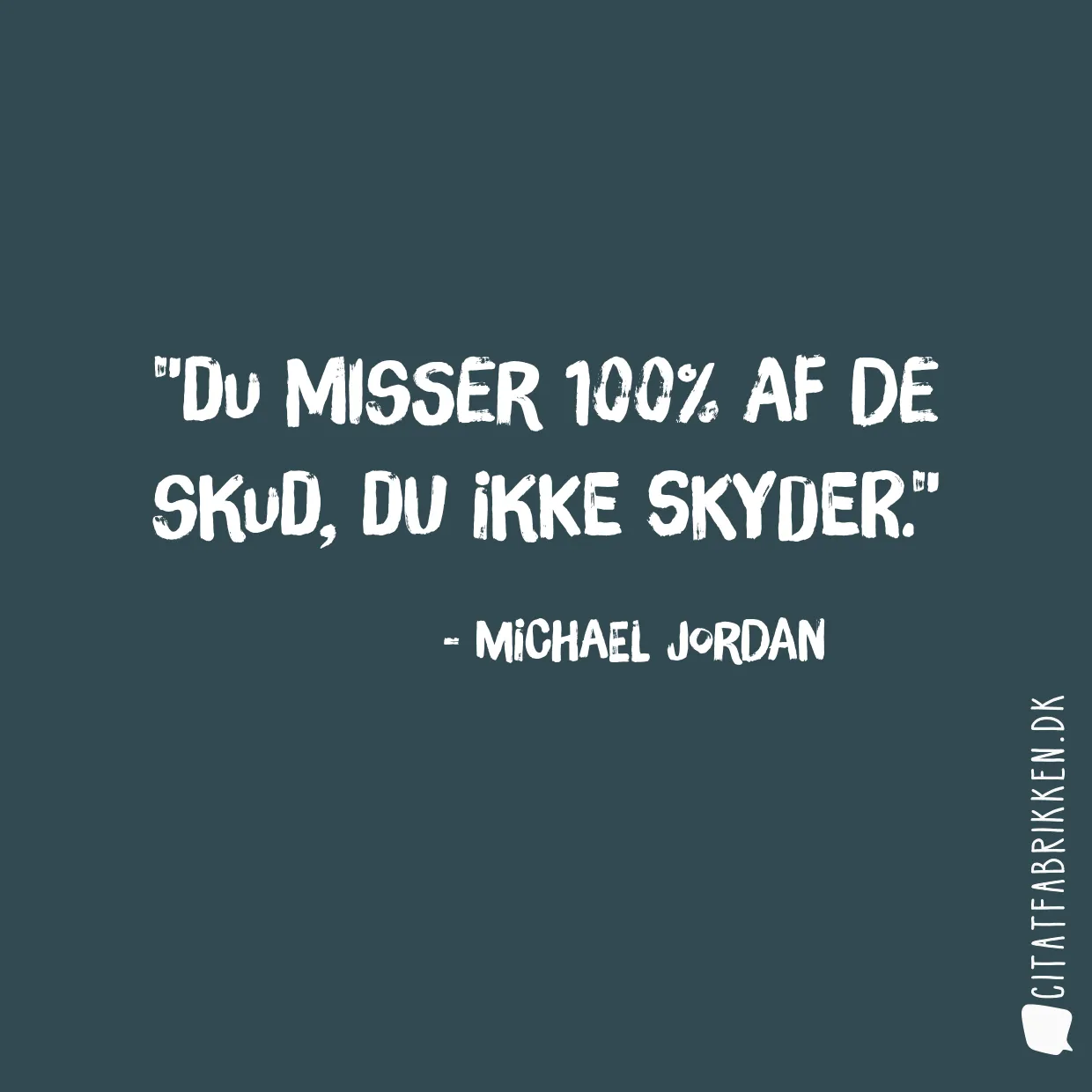 Du misser 100% af de skud, du ikke skyder.