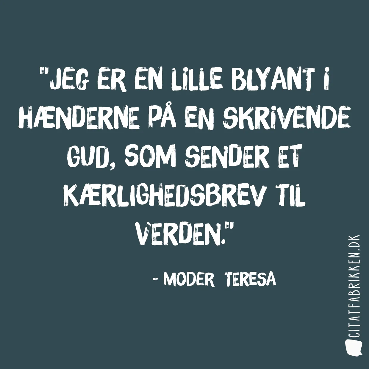 Jeg er en lille blyant i hænderne på en skrivende Gud, som sender et kærlighedsbrev til verden.