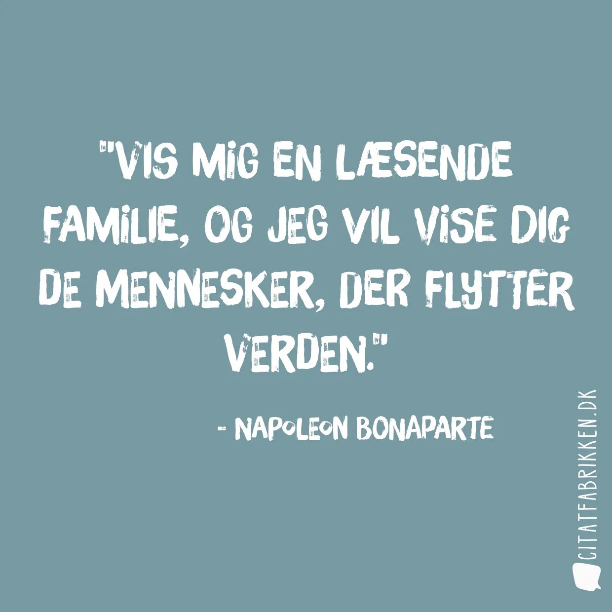 Vis mig en læsende familie, og jeg vil vise dig de mennesker, der flytter verden.