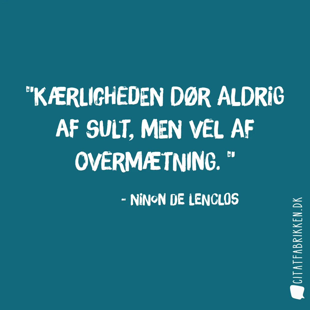 Kærligheden dør aldrig af sult, men vel af overmætning. 