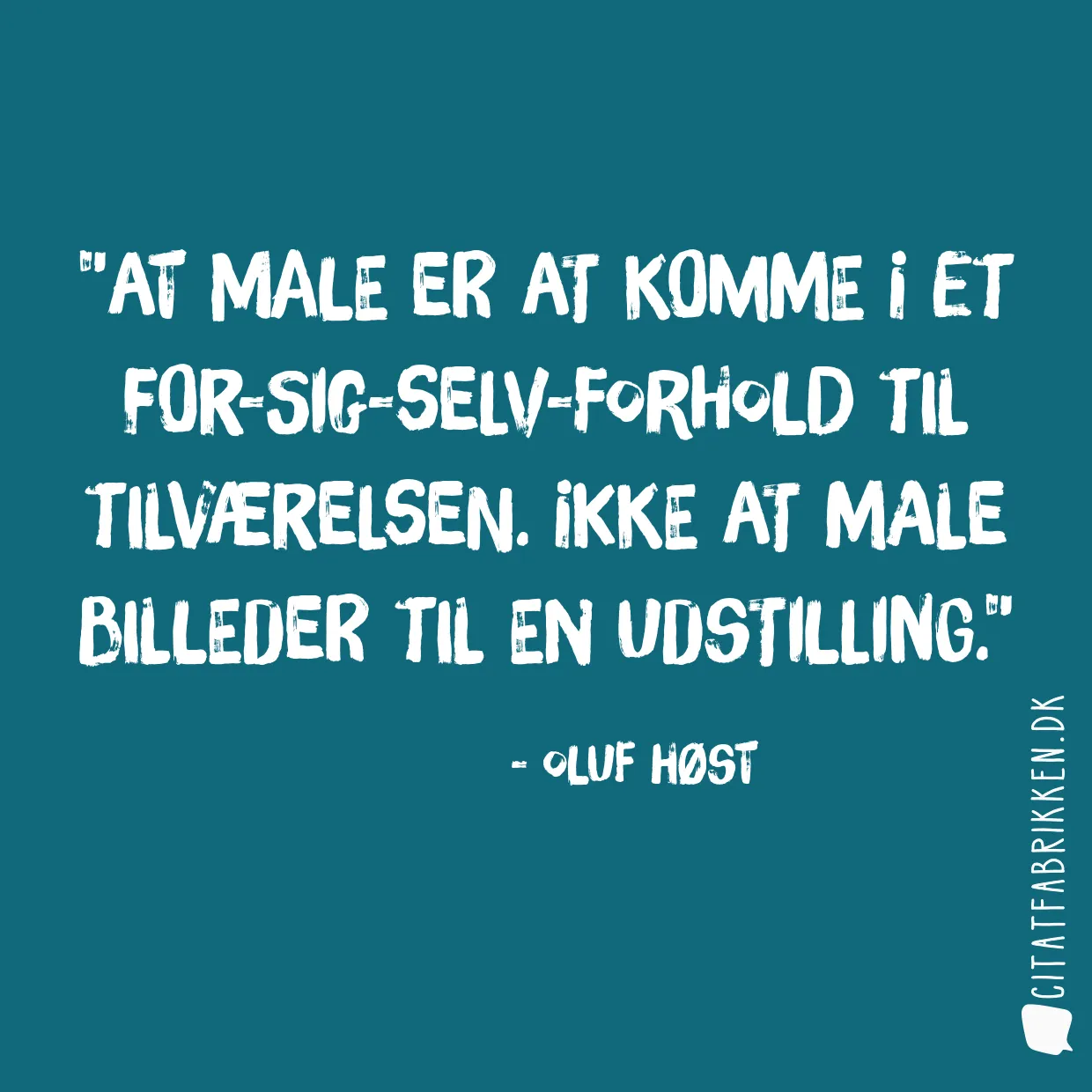 At male er at komme i et for-sig-selv-forhold til tilværelsen. Ikke at male billeder til en udstilling.