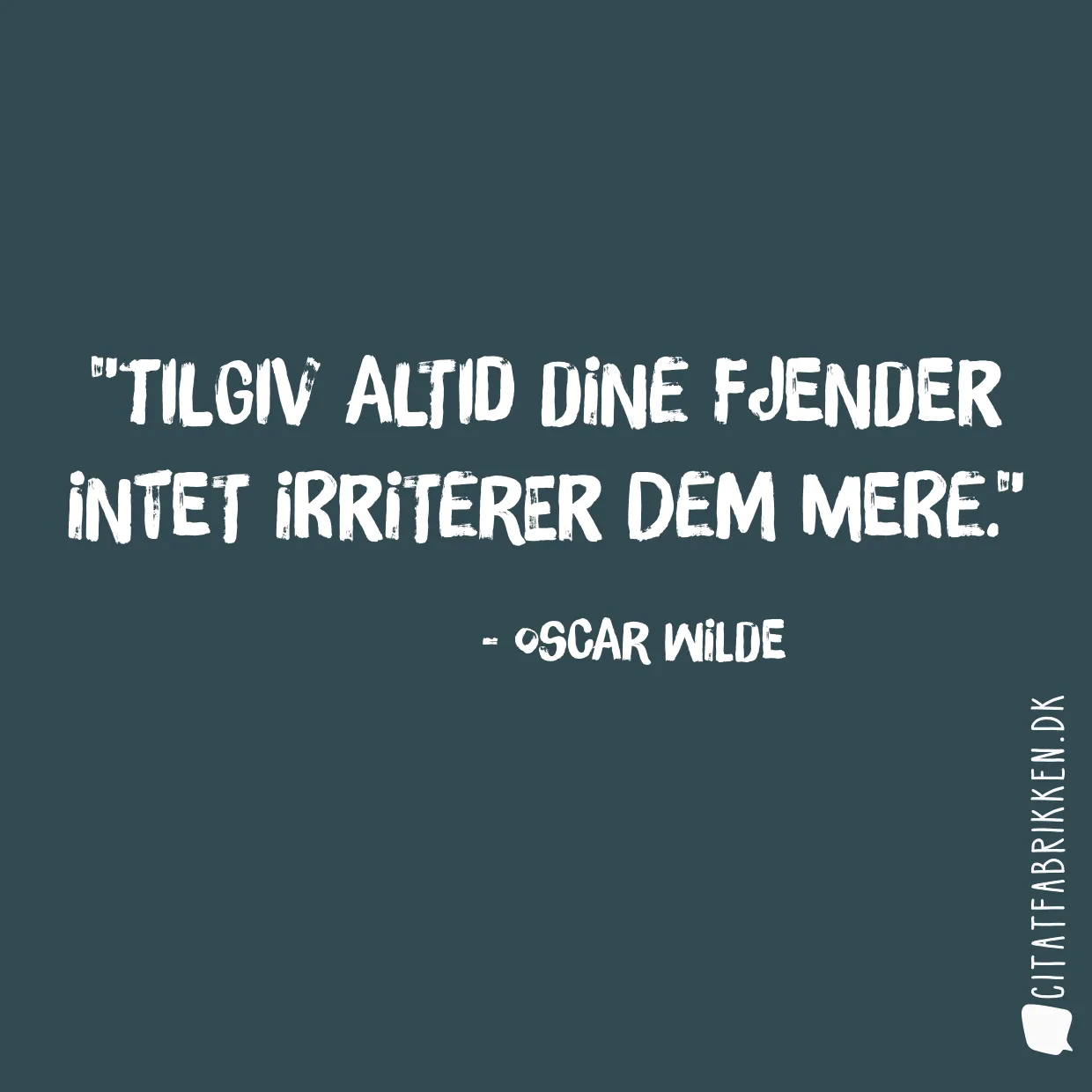 Tilgiv altid dine fjender intet irriterer dem mere.