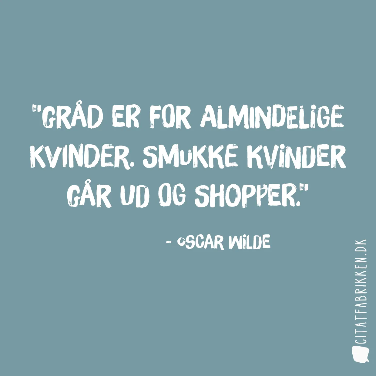Gråd er for almindelige kvinder. Smukke kvinder går ud og shopper.