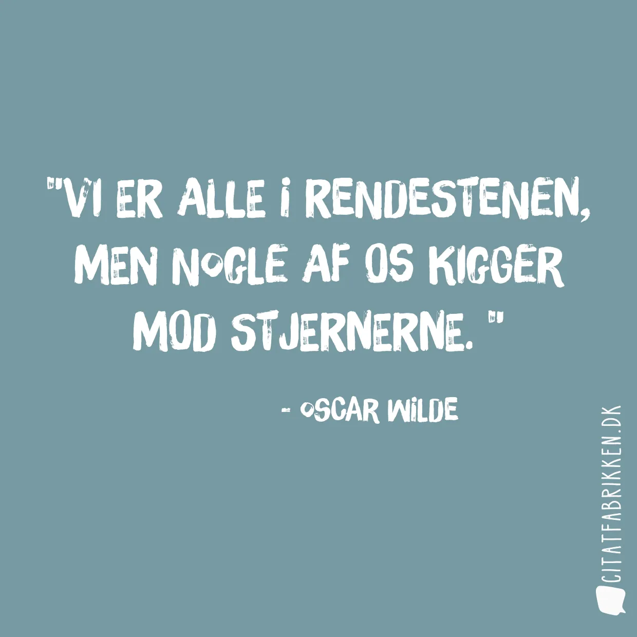 Vi er alle i rendestenen, men nogle af os kigger mod stjernerne. 