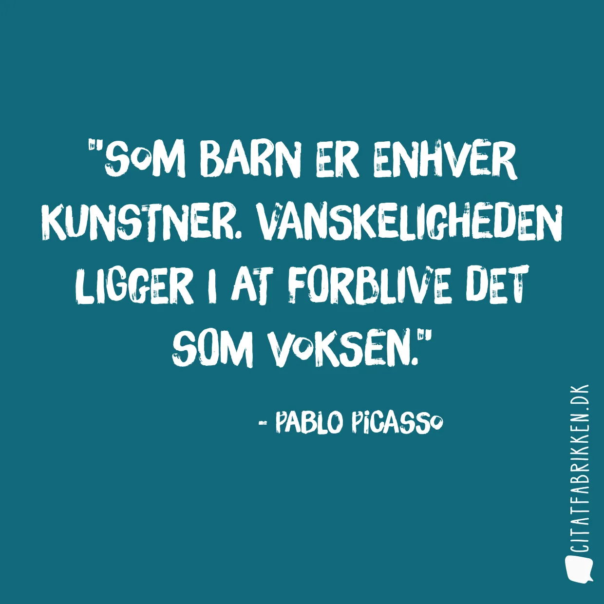 Som barn er enhver kunstner. Vanskeligheden ligger i at forblive det som voksen.