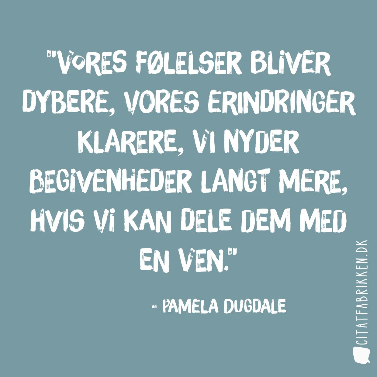 Vores følelser bliver dybere, vores erindringer klarere, vi nyder begivenheder langt mere, hvis vi kan dele dem med en ven.
