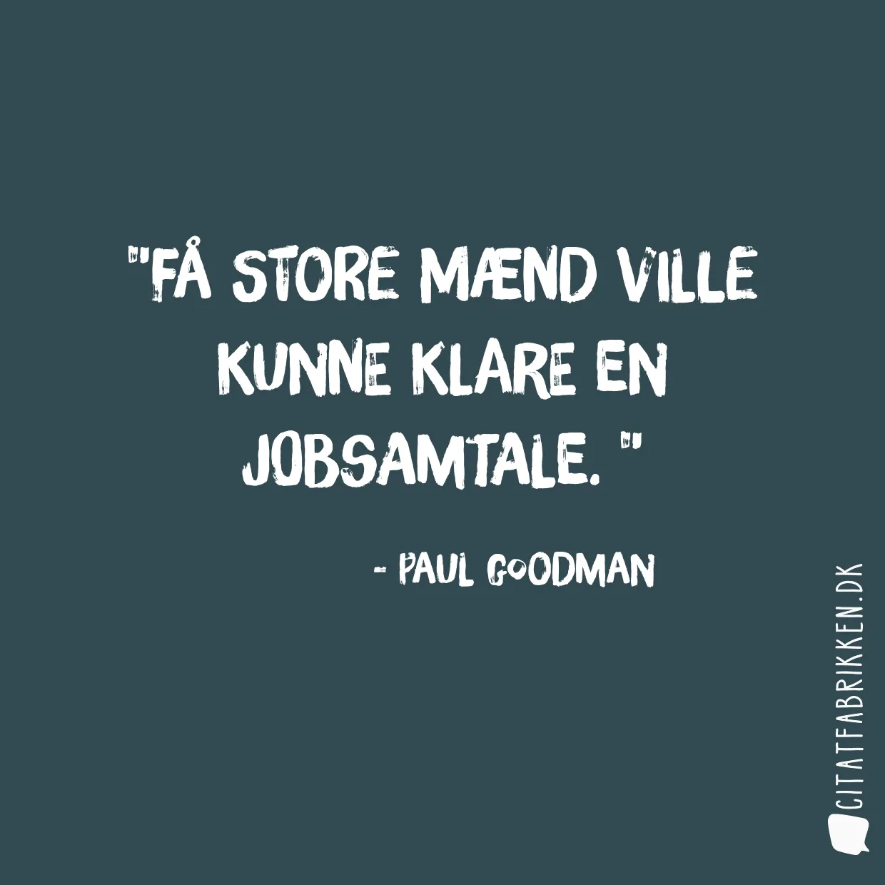 Få store mænd ville kunne klare en jobsamtale. 