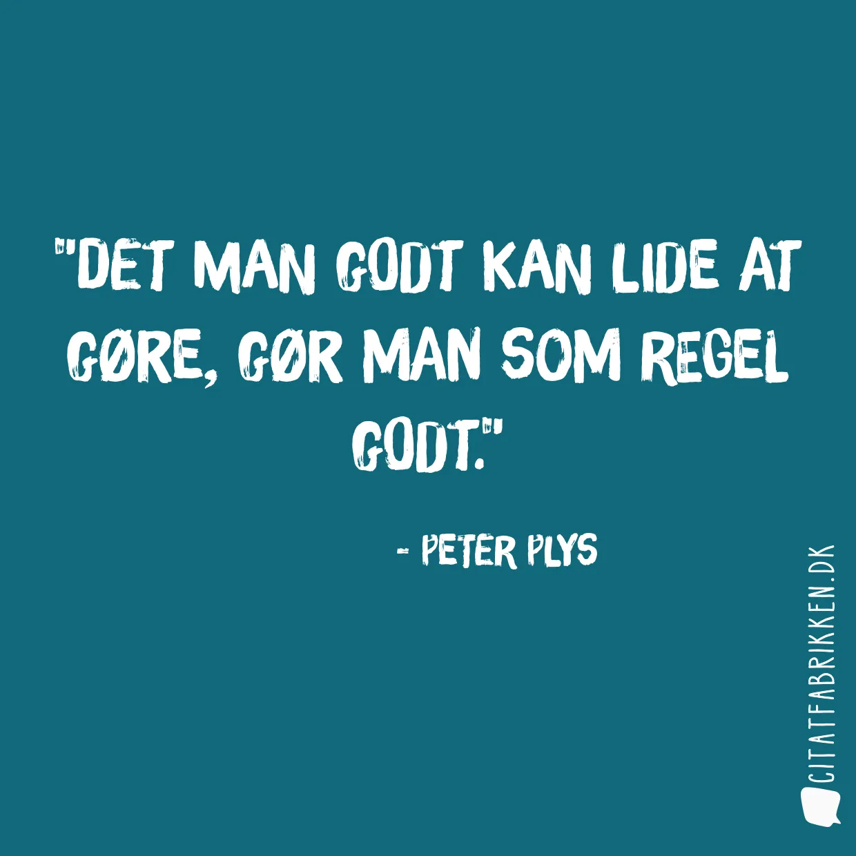 Det man godt kan lide at gøre, gør man som regel godt.