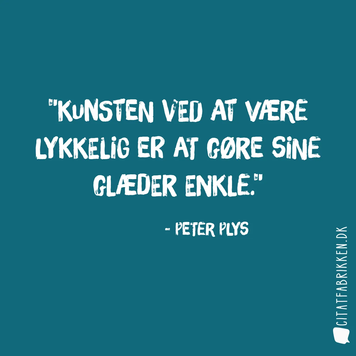 Kunsten ved at være lykkelig er at gøre sine glæder enkle.
