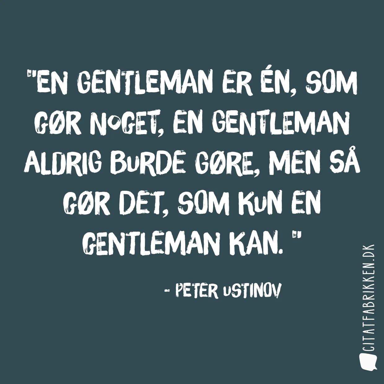 En gentleman er én, som gør noget, en gentleman aldrig burde gøre, men så gør det, som kun en gentleman kan. 