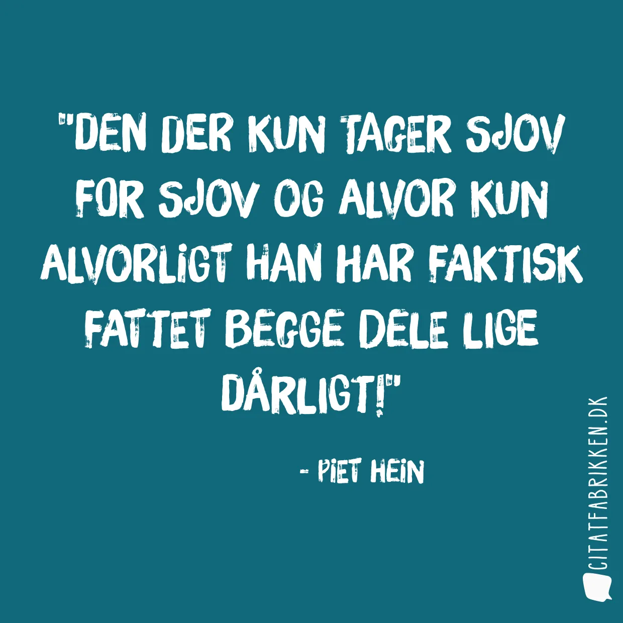 Den der kun tager sjov for sjov og alvor kun alvorligt han har faktisk fattet begge dele lige dårligt!