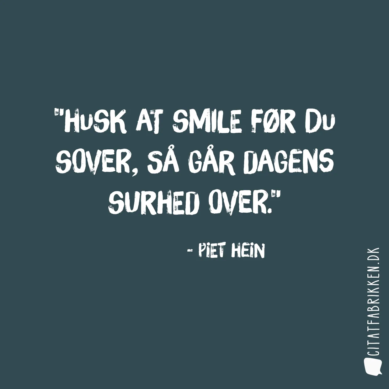 Husk at smile før du sover, så går dagens surhed over.