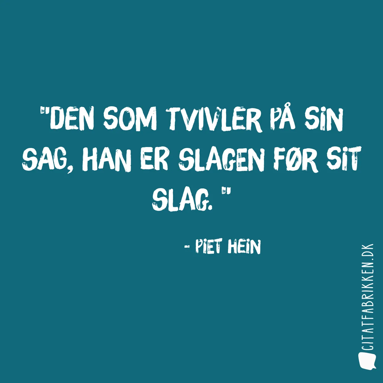 Den som tvivler på sin sag, han er slagen før sit slag. 