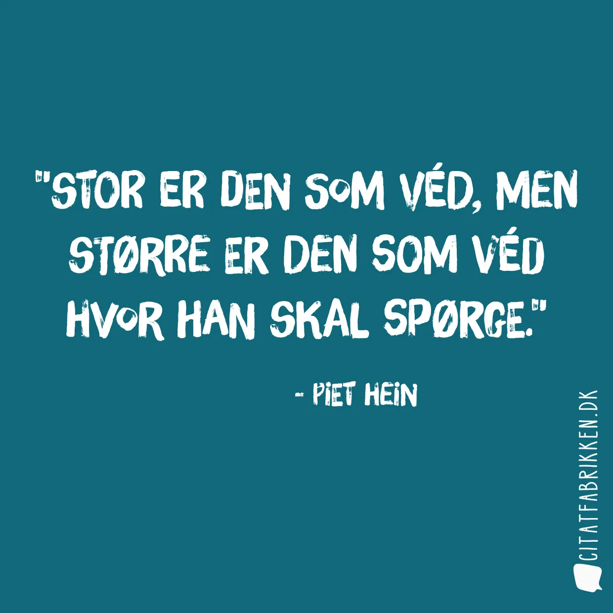 Stor er den som véd, men større er den som véd hvor han skal spørge.