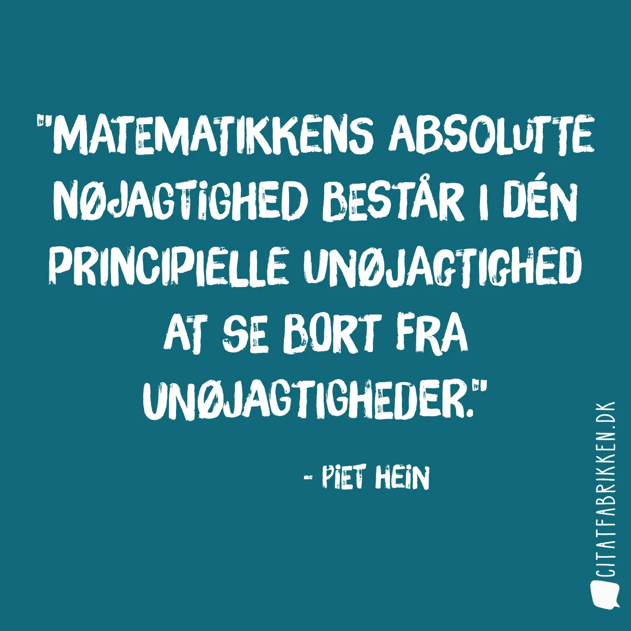 Matematikkens absolutte nøjagtighed består i dén principielle unøjagtighed at se bort fra unøjagtigheder.
