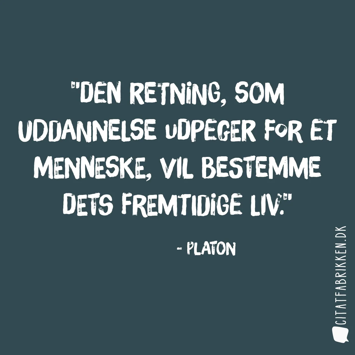 Den retning, som uddannelse udpeger for et menneske, vil bestemme dets fremtidige liv.