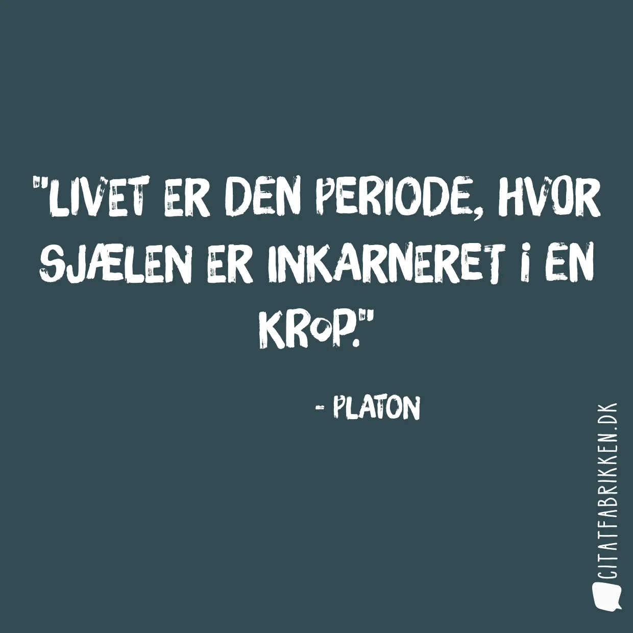 Livet er den periode, hvor sjælen er inkarneret i en krop.