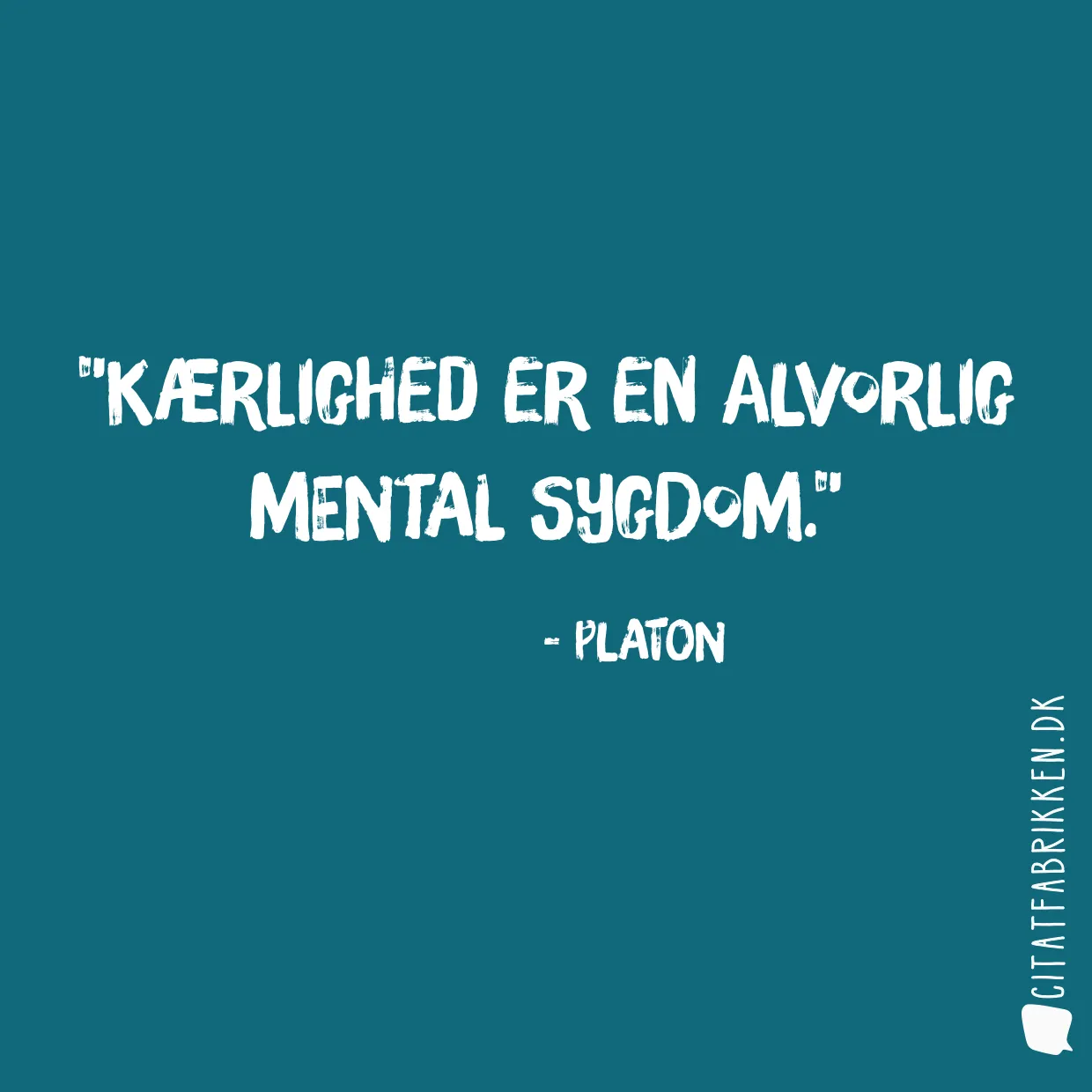 Kærlighed er en alvorlig mental sygdom.