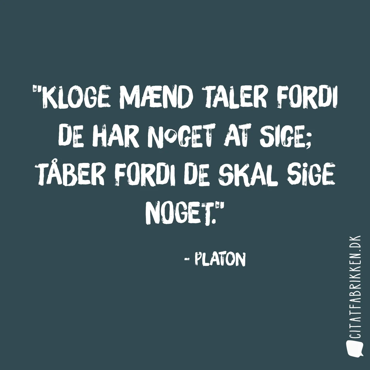 Kloge mænd taler fordi de har noget at sige; tåber fordi de skal sige noget.