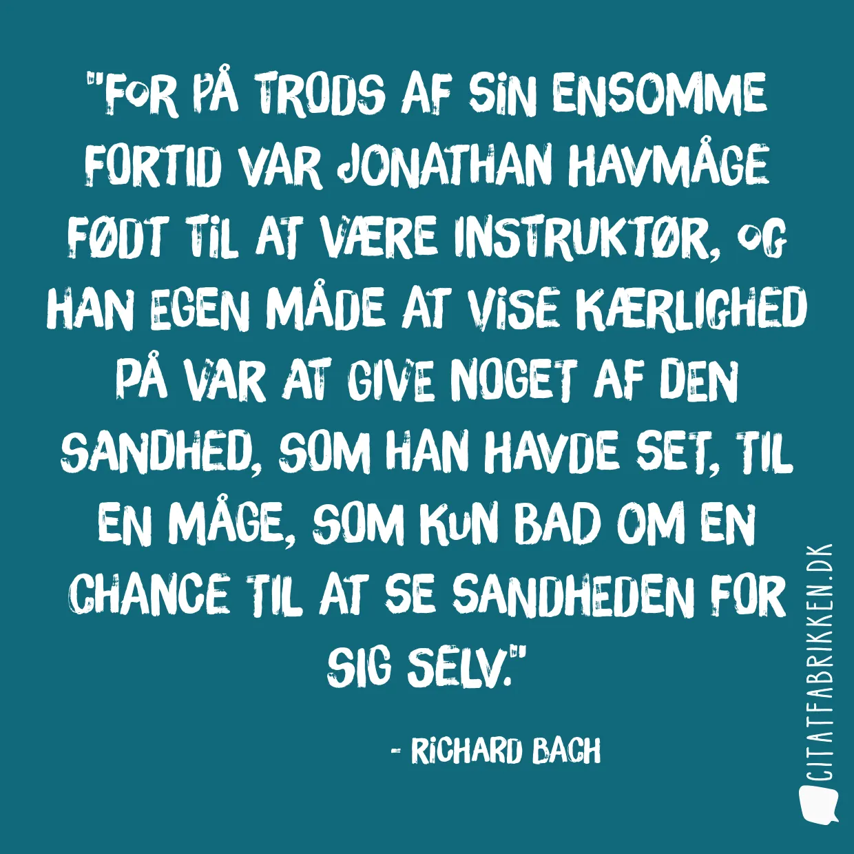 For på trods af sin ensomme fortid var Jonathan Havmåge født til at være instruktør, og han egen måde at vise kærlighed på var at give noget af den sandhed, som han havde set, til en måge, som kun bad om en chance til at se sandheden for sig selv.