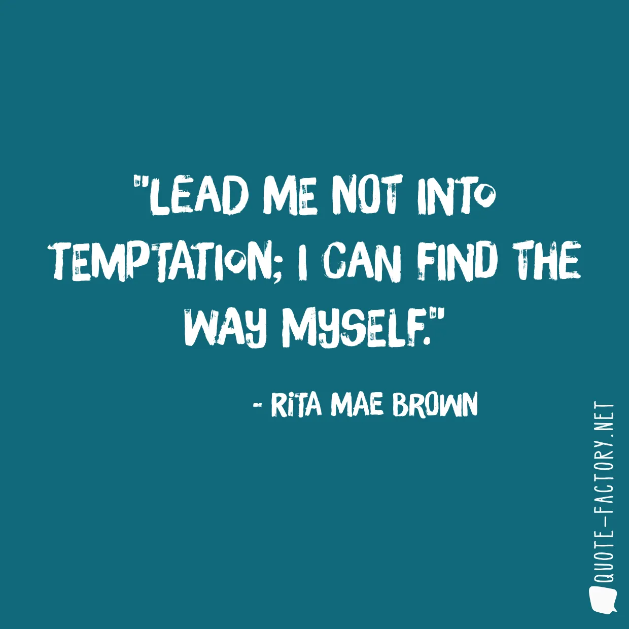 Lead me not into temptation; I can find the way myself.