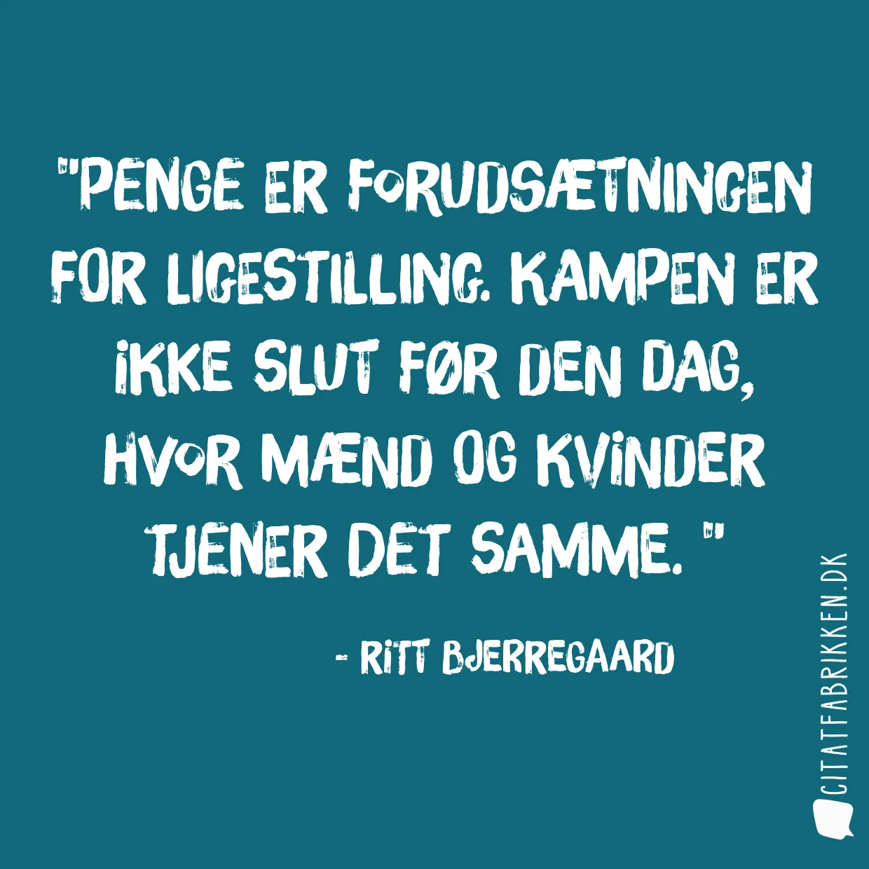 Penge er forudsætningen for ligestilling. Kampen er ikke slut før den dag, hvor mænd og kvinder tjener det samme. 