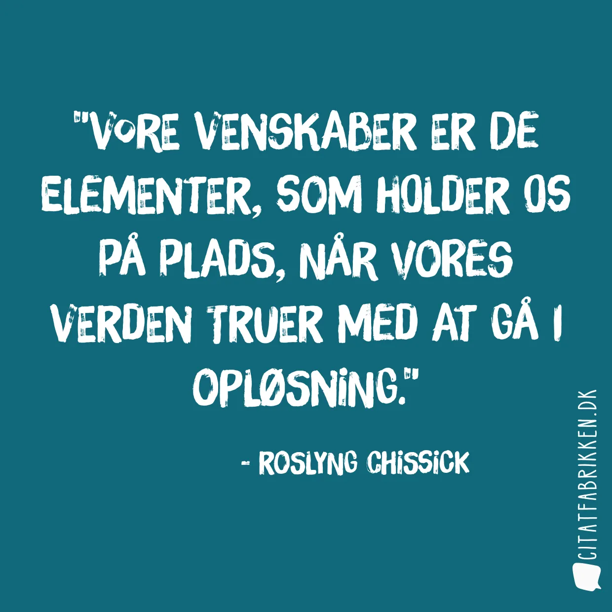 Vore venskaber er de elementer, som holder os på plads, når vores verden truer med at gå i opløsning.