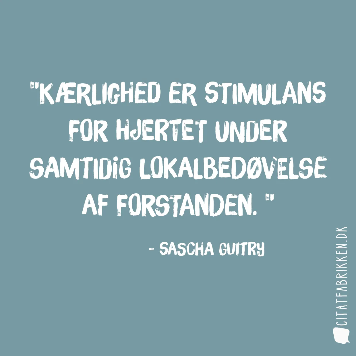 Kærlighed er stimulans for hjertet under samtidig lokalbedøvelse af forstanden. 