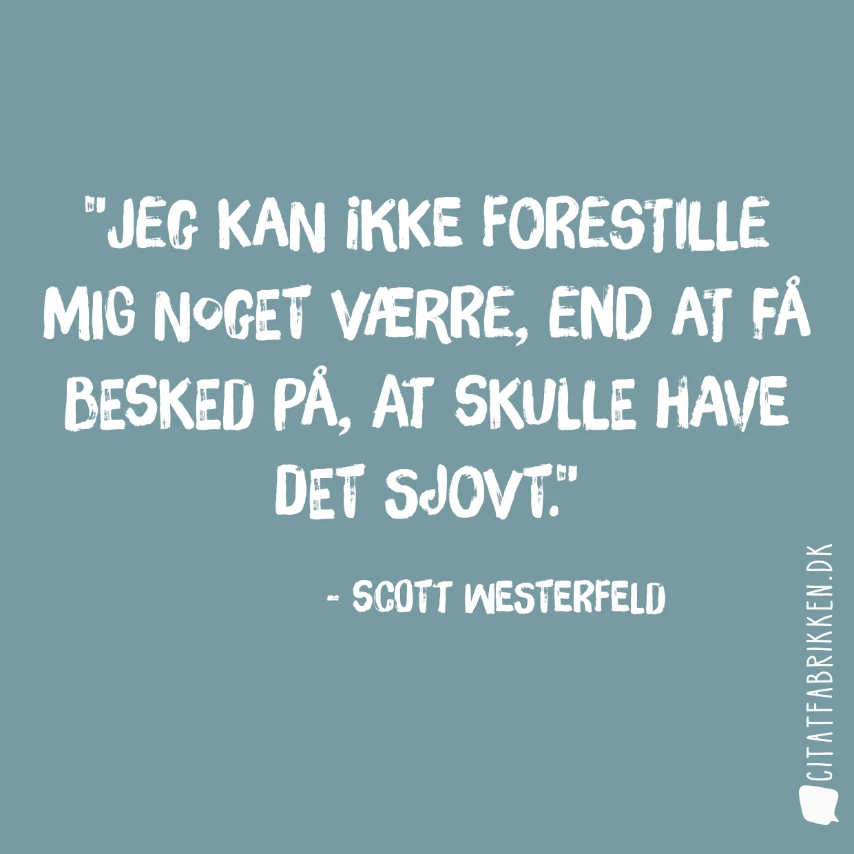 Jeg kan ikke forestille mig noget værre, end at få besked på, at skulle have det sjovt.
