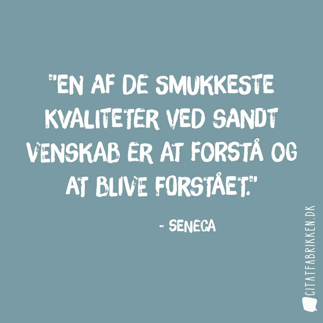 En af de smukkeste kvaliteter ved sandt venskab er at forstå og at blive forstået.