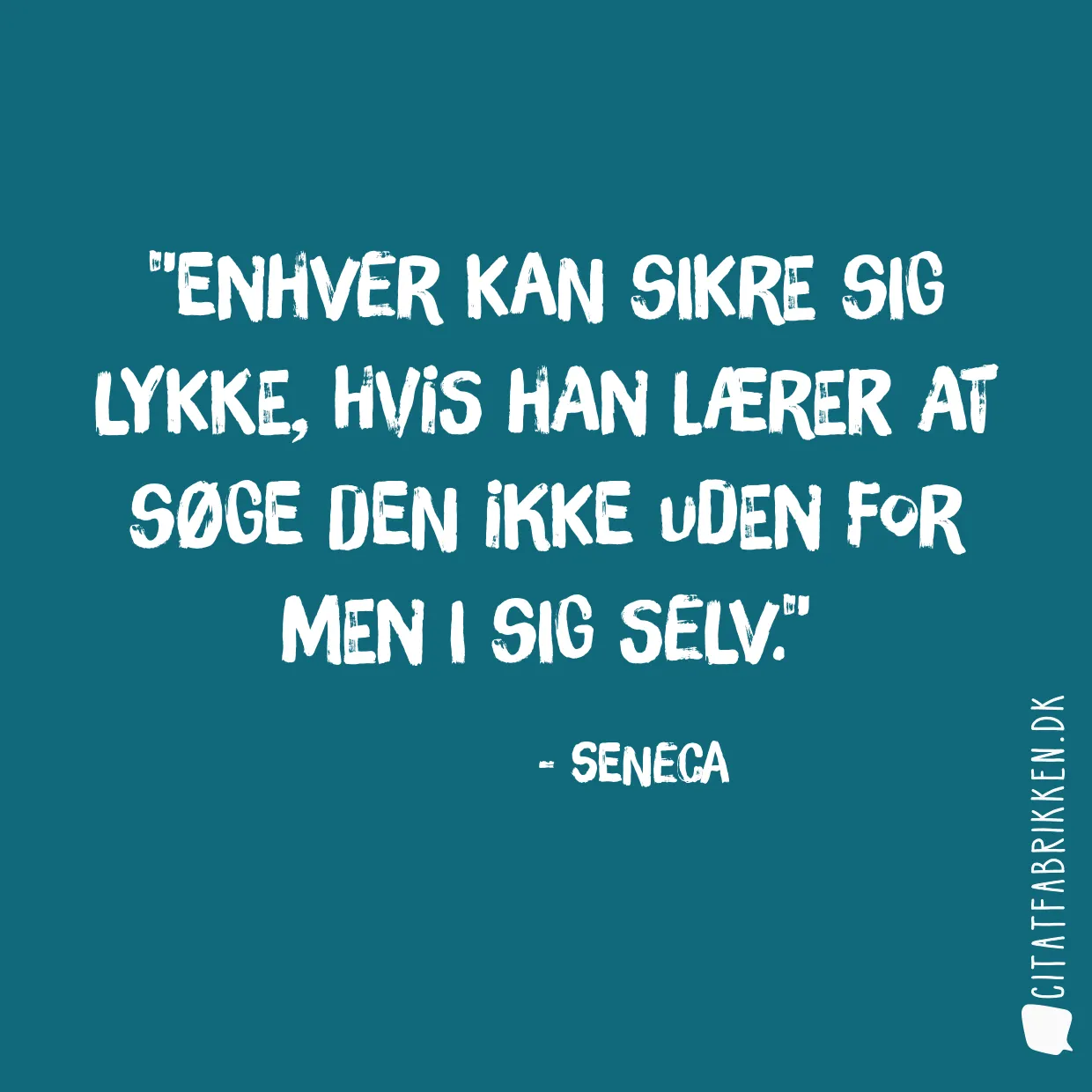 Enhver kan sikre sig lykke, hvis han lærer at søge den ikke uden for men i sig selv.