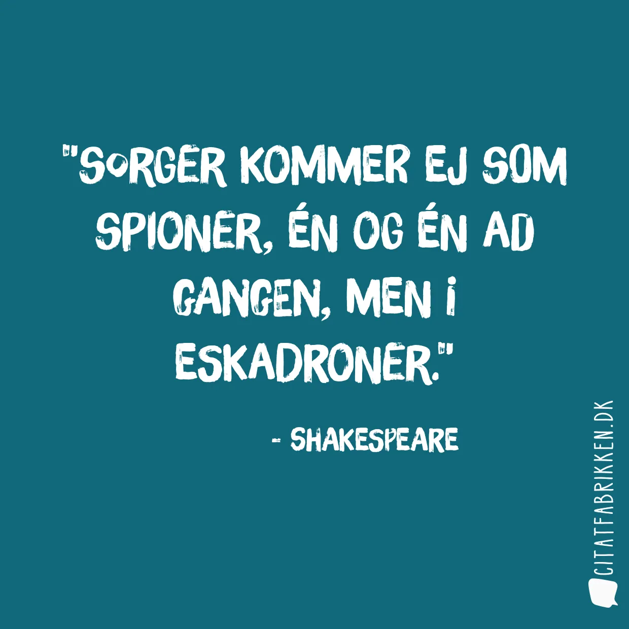 Sorger kommer ej som spioner, én og én ad gangen, men i eskadroner.