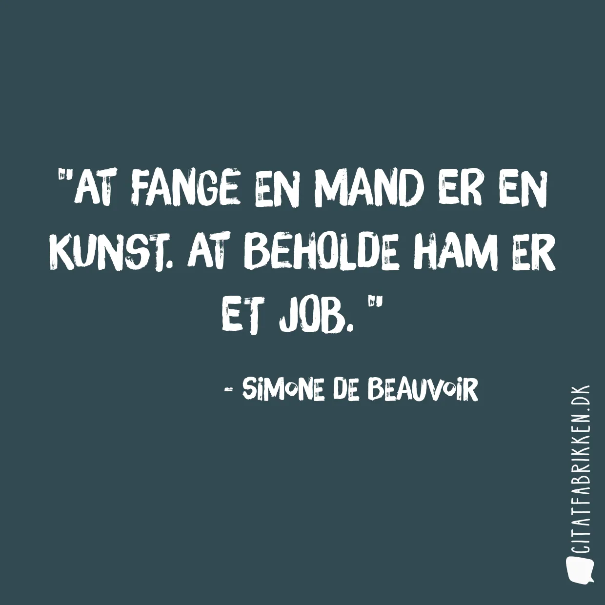 At fange en mand er en kunst. At beholde ham er et job. 