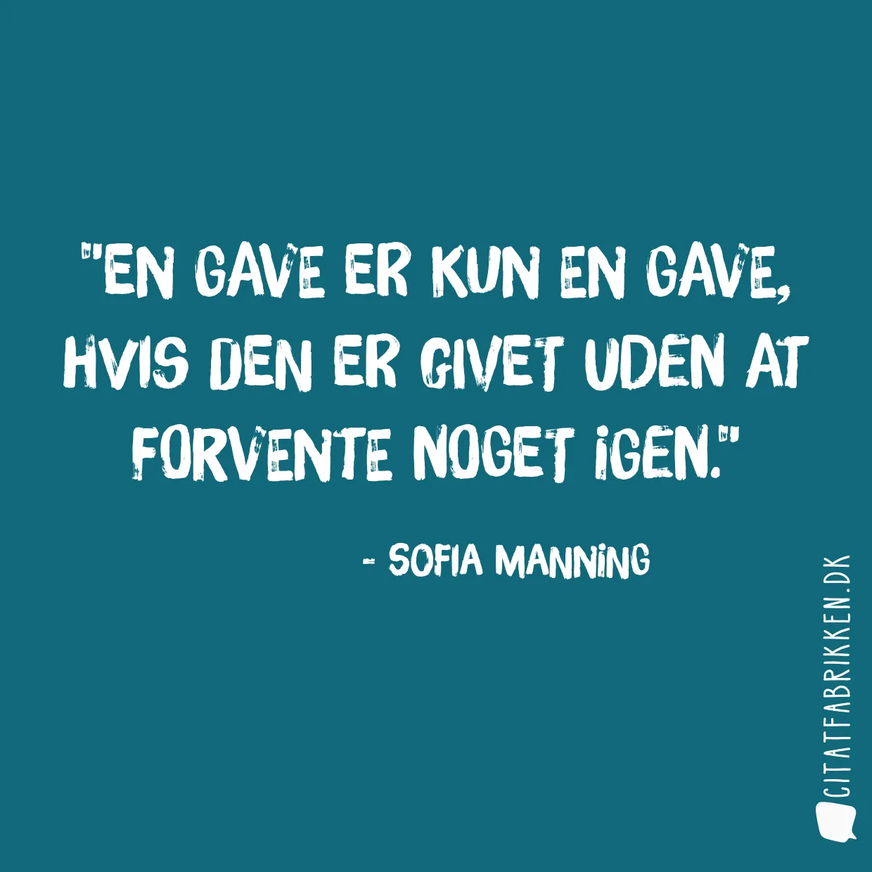 En gave er kun en gave, hvis den er givet uden at forvente noget igen.