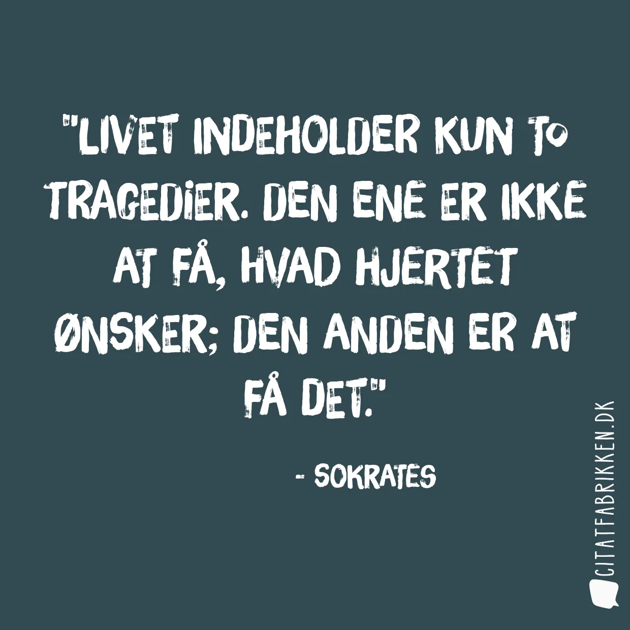 Livet indeholder kun to tragedier. Den ene er ikke at få, hvad hjertet ønsker; den anden er at få det.