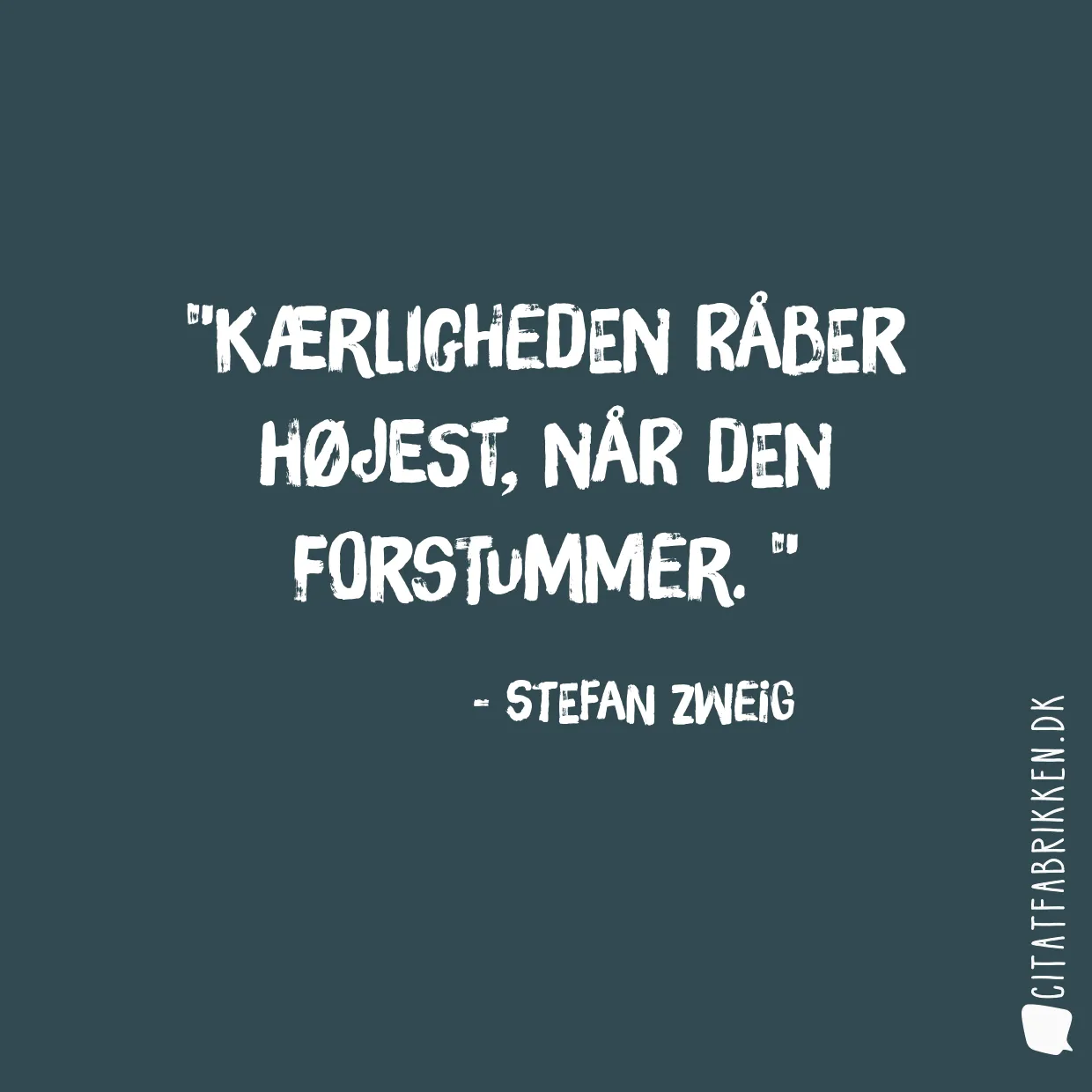 Kærligheden råber højest, når den forstummer. 