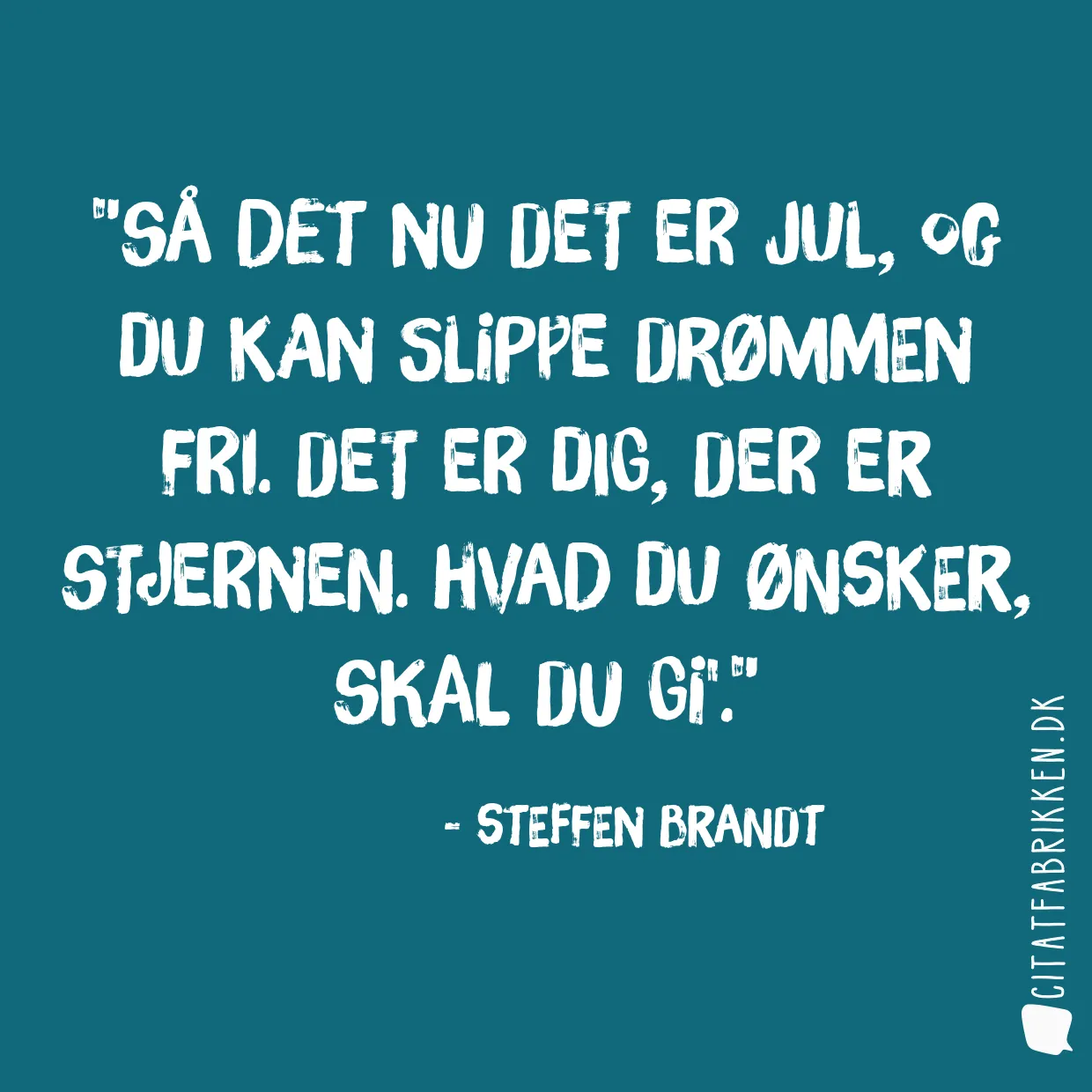 Så det nu det er jul, Og du kan slippe drømmen fri. Det er dig, der er stjernen. Hvad du ønsker, skal du gi'.