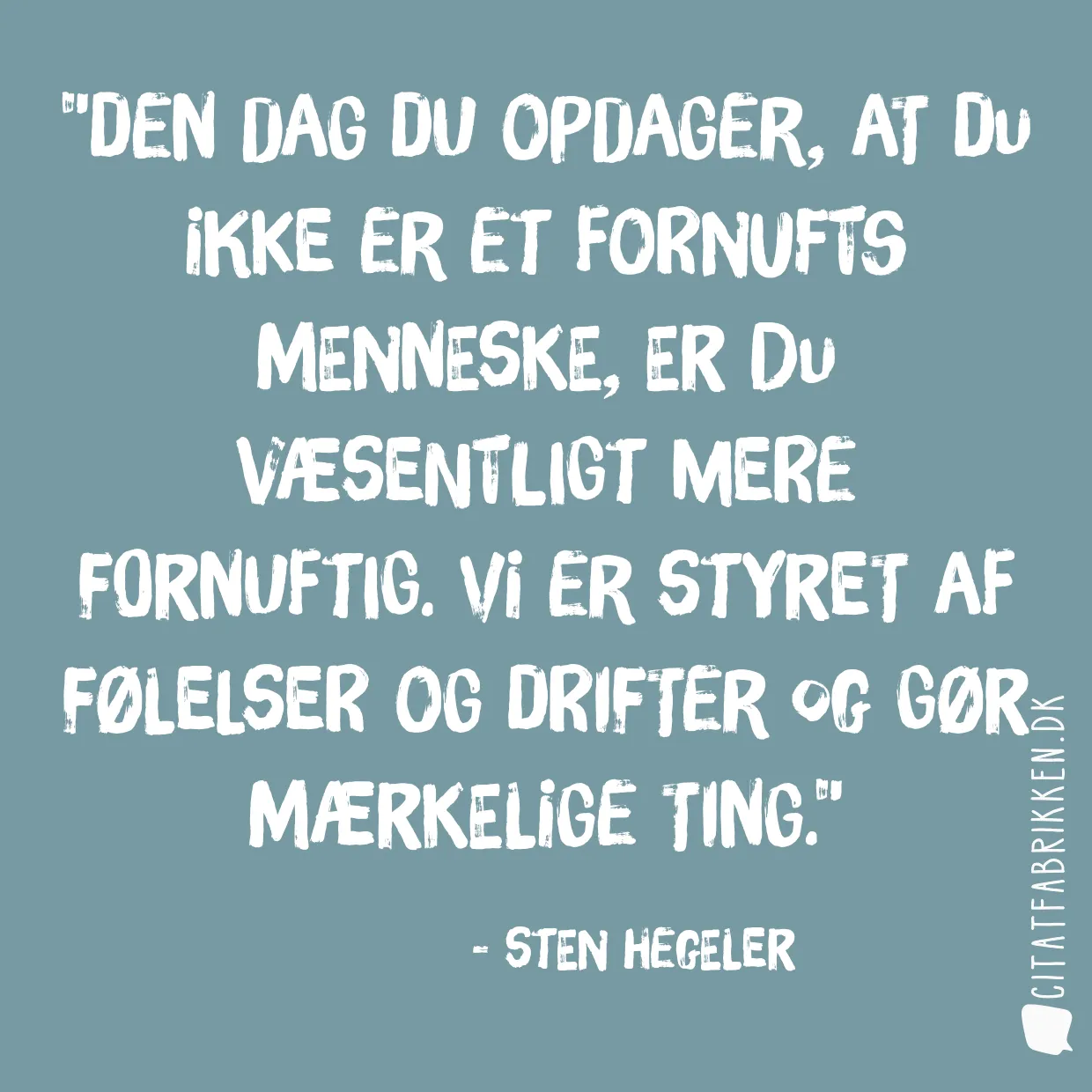 Den dag du opdager, at du ikke er et fornufts menneske, er du væsentligt mere fornuftig. Vi er styret af følelser og drifter og gør mærkelige ting.