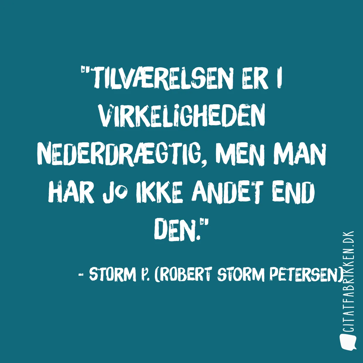Tilværelsen er i virkeligheden nederdrægtig, men man har jo ikke andet end den.