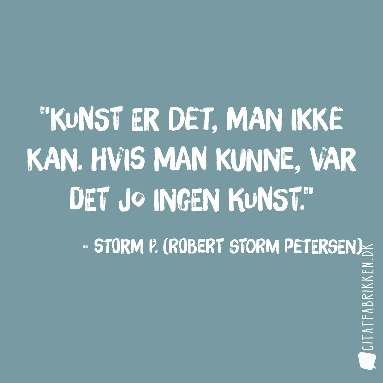 Kunst er det, man ikke kan. Hvis man kunne, var det jo ingen kunst.