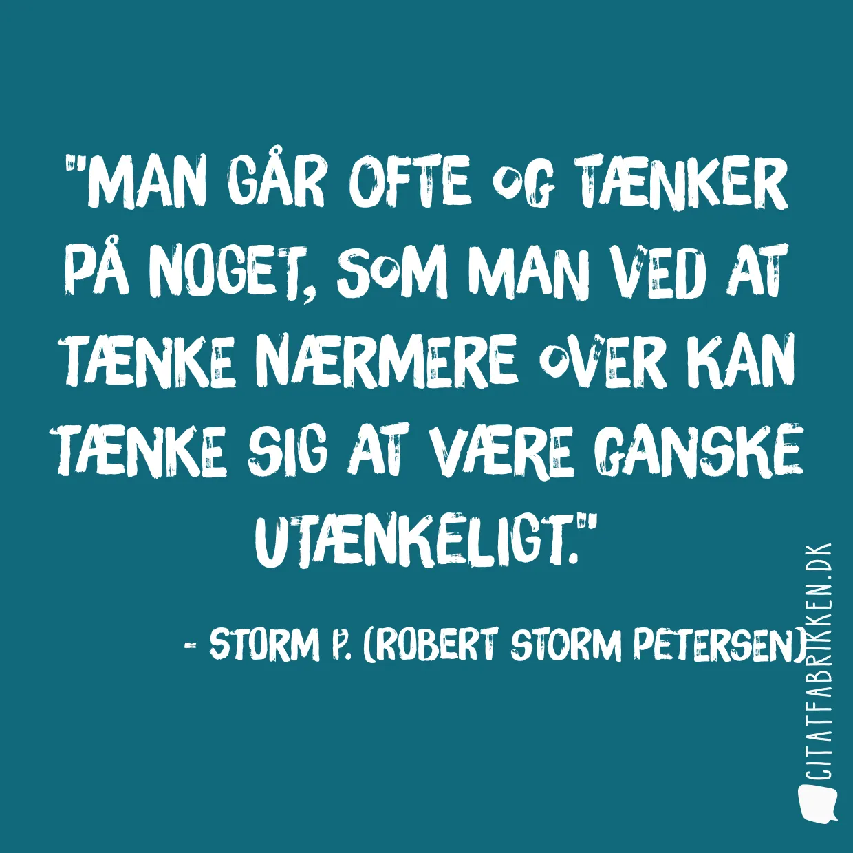 Man går ofte og tænker på noget, som man ved at tænke nærmere over kan tænke sig at være ganske utænkeligt.