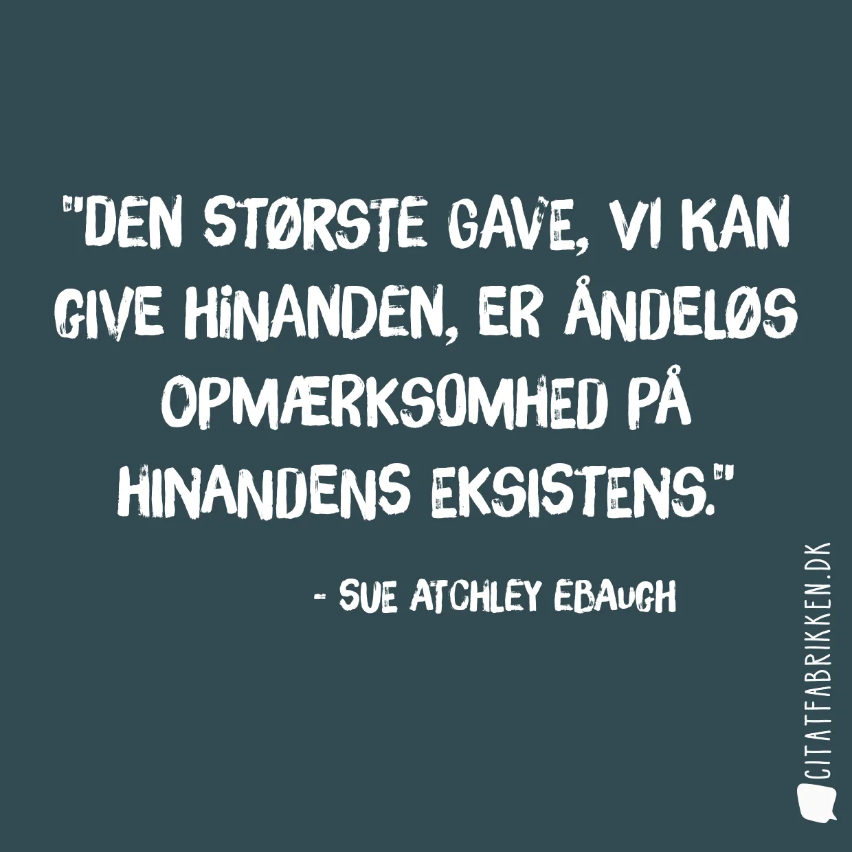 Den største gave, vi kan give hinanden, er åndeløs opmærksomhed på hinandens eksistens.