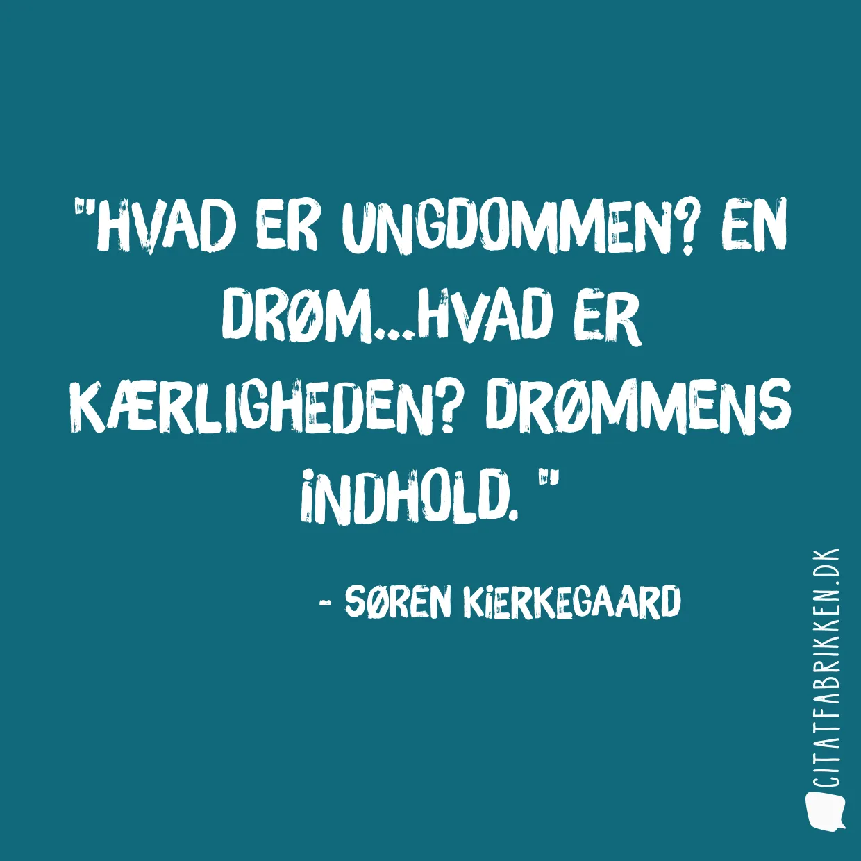 Hvad er ungdommen? En drøm…Hvad er kærligheden? Drømmens indhold. 