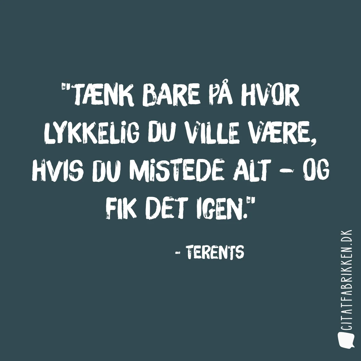 Tænk bare på hvor lykkelig du ville være, hvis du mistede alt – og fik det igen.
