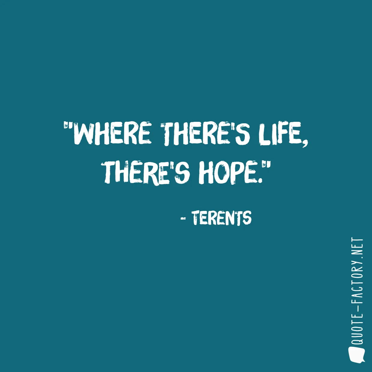 Where there's life, there's hope.