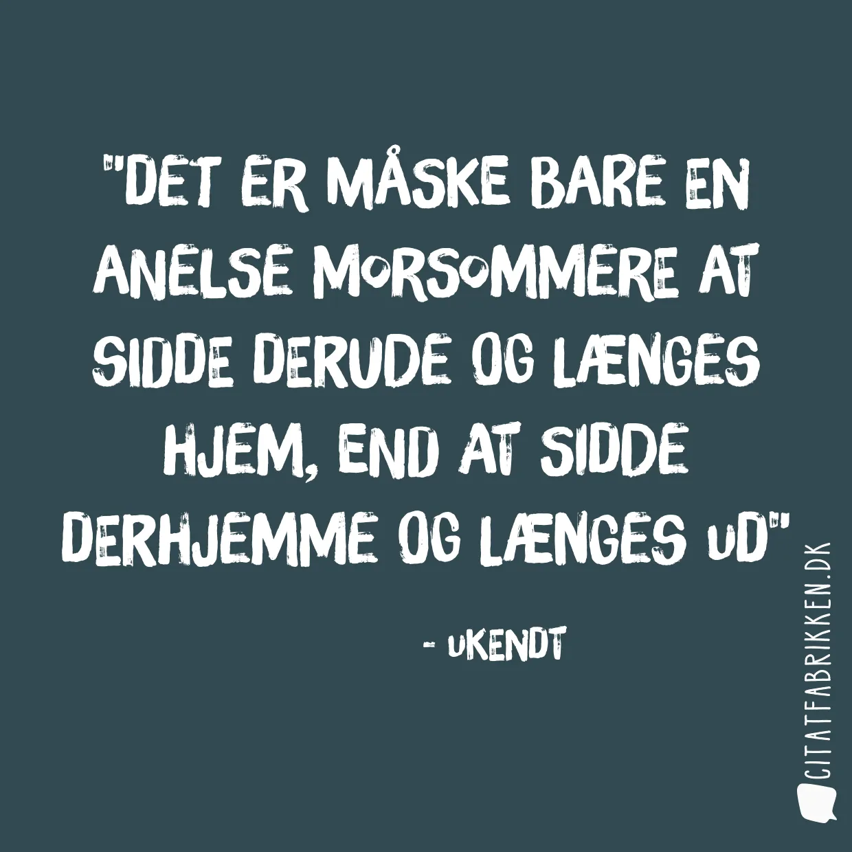 Det er måske bare en anelse morsommere at sidde derude og længes hjem, end at sidde derhjemme og længes ud