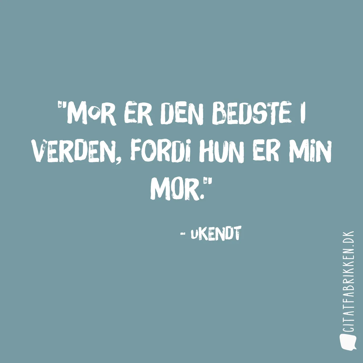 Mor er den bedste i verden, fordi hun er MIN mor.