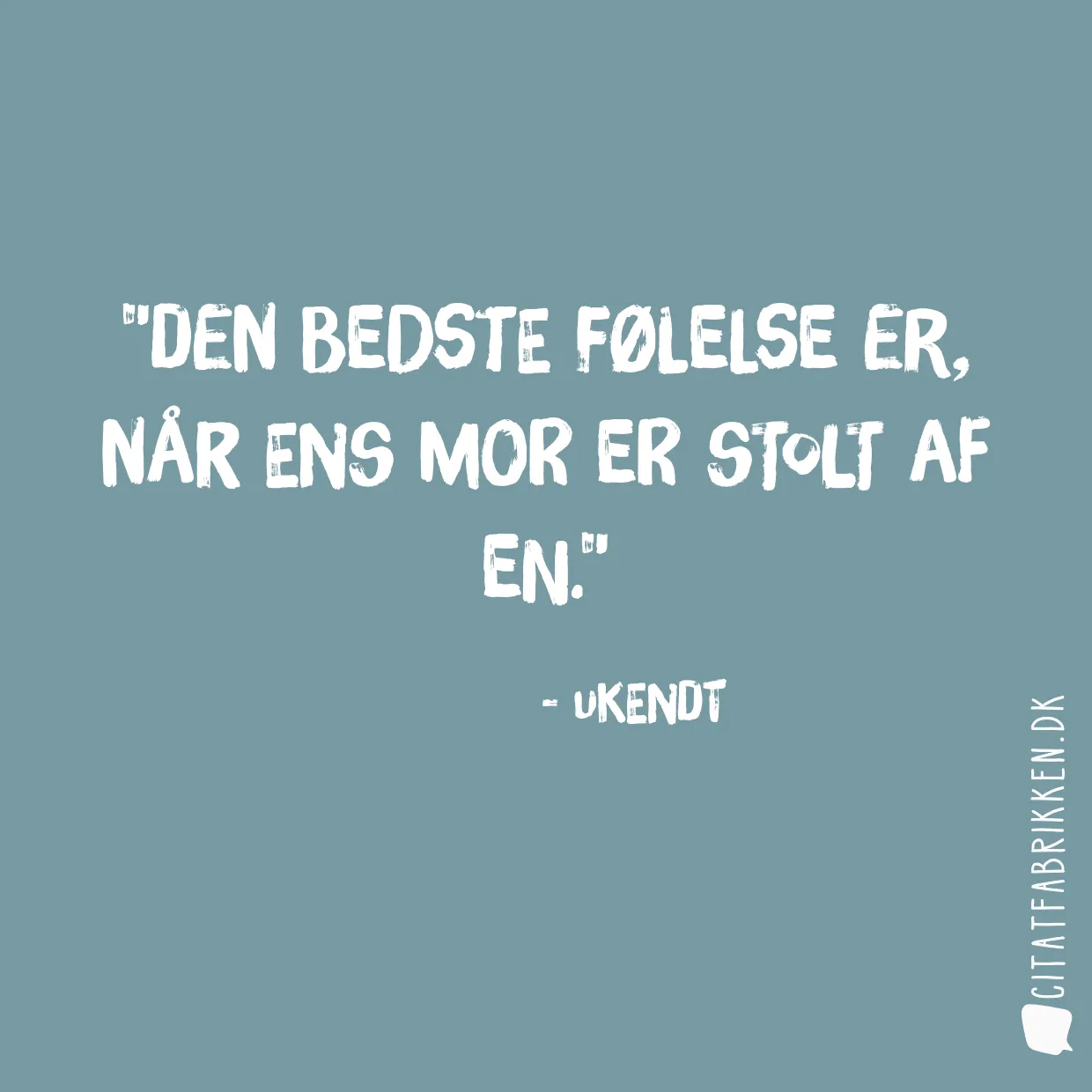 Den bedste følelse er, når ens mor er stolt af en.